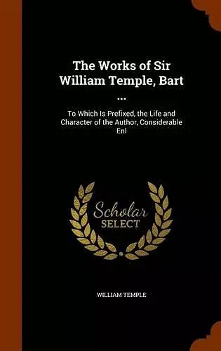 The Works of Sir William Temple, Bart ... cover