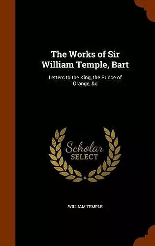 The Works of Sir William Temple, Bart cover