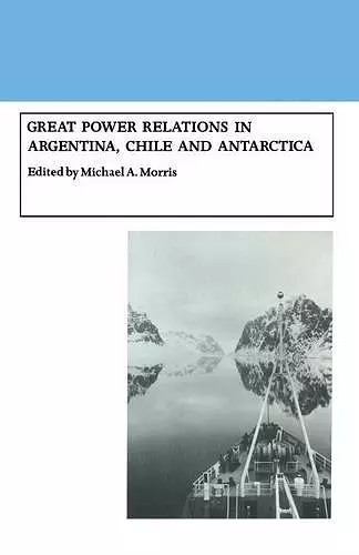 Great Power Relations in Argentina, Chile and Antarctica cover