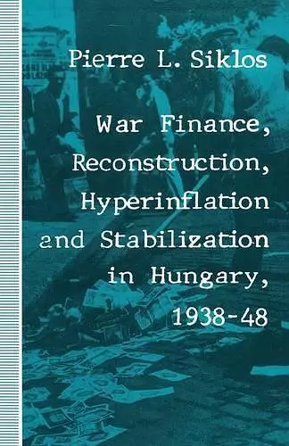 War Finance, Reconstruction, Hyperinflation and Stabilization in Hungary, 1938–48 cover