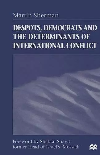 Despots, Democrats and the Determinants of International Conflict cover