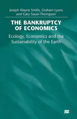 The Bankruptcy of Economics: Ecology, Economics and the Sustainability of the Earth cover