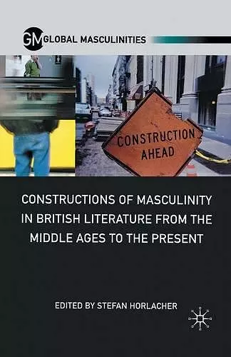 Constructions of Masculinity in British Literature from the Middle Ages to the Present cover