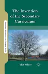 The Invention of the Secondary Curriculum cover