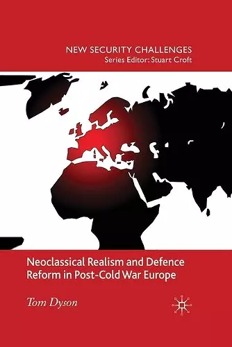 Neoclassical Realism and Defence Reform in Post-Cold War Europe cover