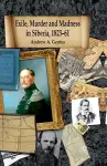 Exile, Murder and Madness in Siberia, 1823-61 cover