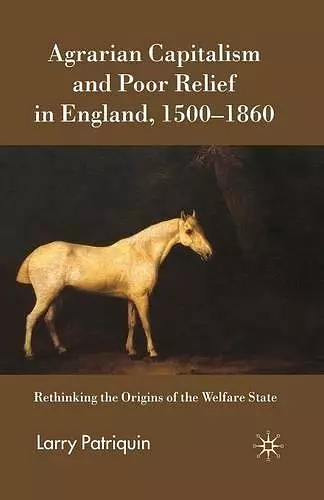 Agrarian Capitalism and Poor Relief in England, 1500-1860 cover