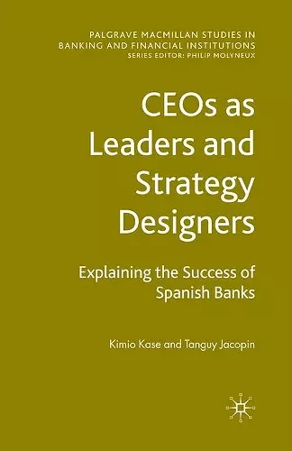 CEOs as Leaders and Strategy Designers: Explaining the Success of Spanish Banks cover