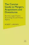 The Concise Guide to Mergers, Acquisitions and Divestitures cover