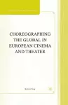 Choreographing the Global in European Cinema and Theater cover