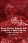 Czech-German Relations and the Politics of Central Europe cover