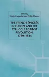 The French Emigres in Europe and the Struggle against Revolution, 1789-1814 cover