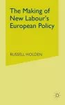 The Making of New Labour’s European Policy cover