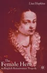 The Female Hero in English Renaissance Tragedy cover