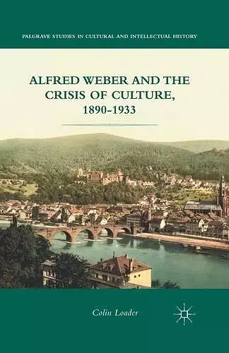 Alfred Weber and the Crisis of Culture, 1890-1933 cover