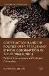 Coffee Activism and the Politics of Fair Trade and Ethical Consumption in the Global North cover
