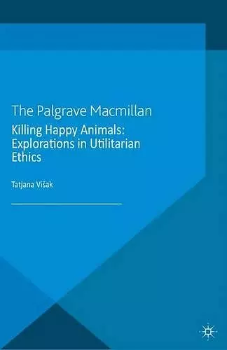 Killing Happy Animals: Explorations in Utilitarian Ethics cover