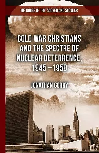 Cold War Christians and the Spectre of Nuclear Deterrence, 1945-1959 cover