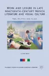 Work and Leisure in Late Nineteenth-Century French Literature and Visual Culture cover