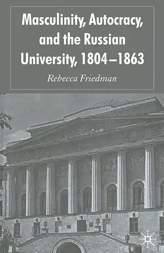 Masculinity, Autocracy and the Russian University, 1804-1863 cover