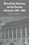 Masculinity, Autocracy and the Russian University, 1804-1863 cover
