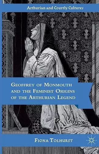 Geoffrey of Monmouth and the Feminist Origins of the Arthurian Legend cover