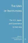 The Uses of Institutions: The U.S., Japan, and Governance in East Asia cover