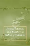 Power, Interest, and Identity in Military Alliances cover