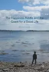 The Happiness Riddle and the Quest for a Good Life cover