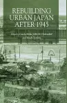 Rebuilding Urban Japan After 1945 cover