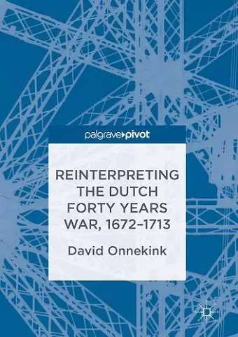 Reinterpreting the Dutch Forty Years War, 1672–1713 cover