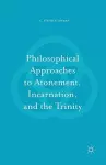 Philosophical Approaches to Atonement, Incarnation, and the Trinity cover
