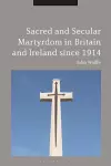 Sacred and Secular Martyrdom in Britain and Ireland since 1914 cover