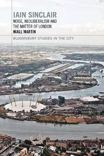 Iain Sinclair: Noise, Neoliberalism and the Matter of London cover