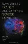 Navigating Trans and Complex Gender Identities cover