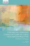 Theorizing Feminist Ethics of Care in Early Childhood Practice cover