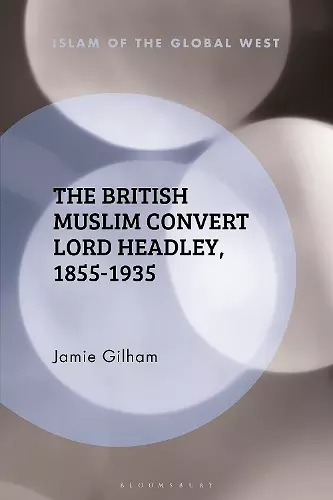 The British Muslim Convert Lord Headley, 1855-1935 cover
