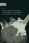The Image of the Soldier in German Culture, 1871-1933 cover