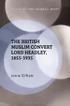 The British Muslim Convert Lord Headley, 1855-1935 cover