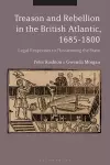 Treason and Rebellion in the British Atlantic, 1685-1800 cover