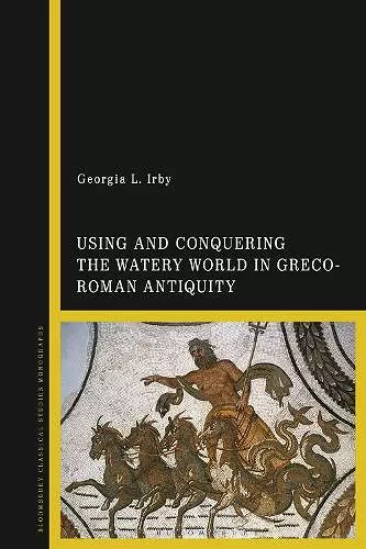 Using and Conquering the Watery World in Greco-Roman Antiquity cover