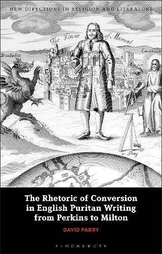 The Rhetoric of Conversion in English Puritan Writing from Perkins to Milton cover