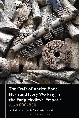 The Craft of Antler, Bone, Horn and Ivory Working in the Early Medieval Emporia c. AD 600-850 cover