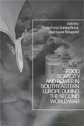 Food, Scarcity and Power in Southeastern Europe during the Second World War cover