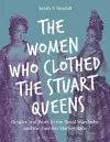 The Women Who Clothed the Stuart Queens cover