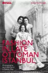 Fashion in Late Ottoman Istanbul cover