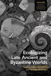 Ecologizing Late Ancient and Byzantine Worlds cover