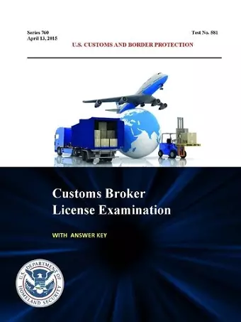 Customs Broker License Examination - with Answer Key (Series 760 - Test No. 581 - April 13, 2015) cover