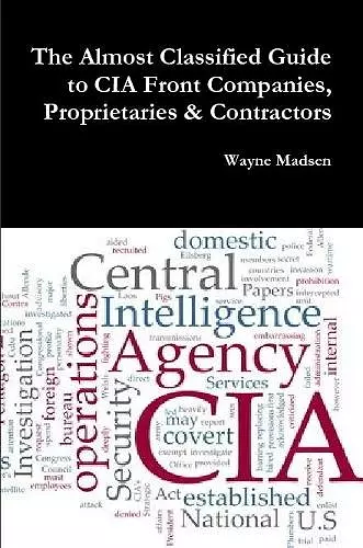 The Almost Classified Guide to CIA Front Companies, Proprietaries & Contractors cover