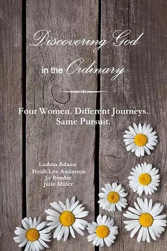 Discovering God in the Ordinary: Four Women. Different Journeys. Same Pursuit. cover